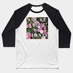 Ask Me About My Plants Baseball T-Shirt